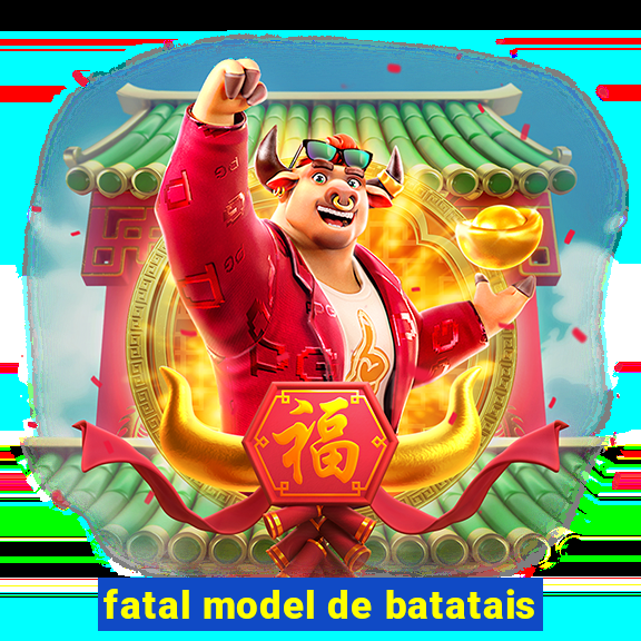 fatal model de batatais